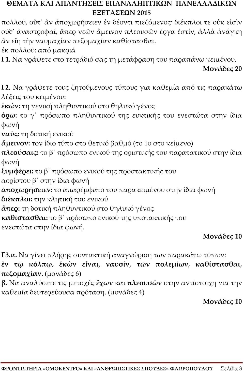 Να γράψετε τους ζητούμενους τύπους για καθεμία από τις παρακάτω λέξεις του κειμένου: ἑκών: τη γενική πληθυντικού στο θηλυκό γένος ὁρῶ: το γ πρόσωπο πληθυντικού της ευκτικής του ενεστώτα στην ίδια