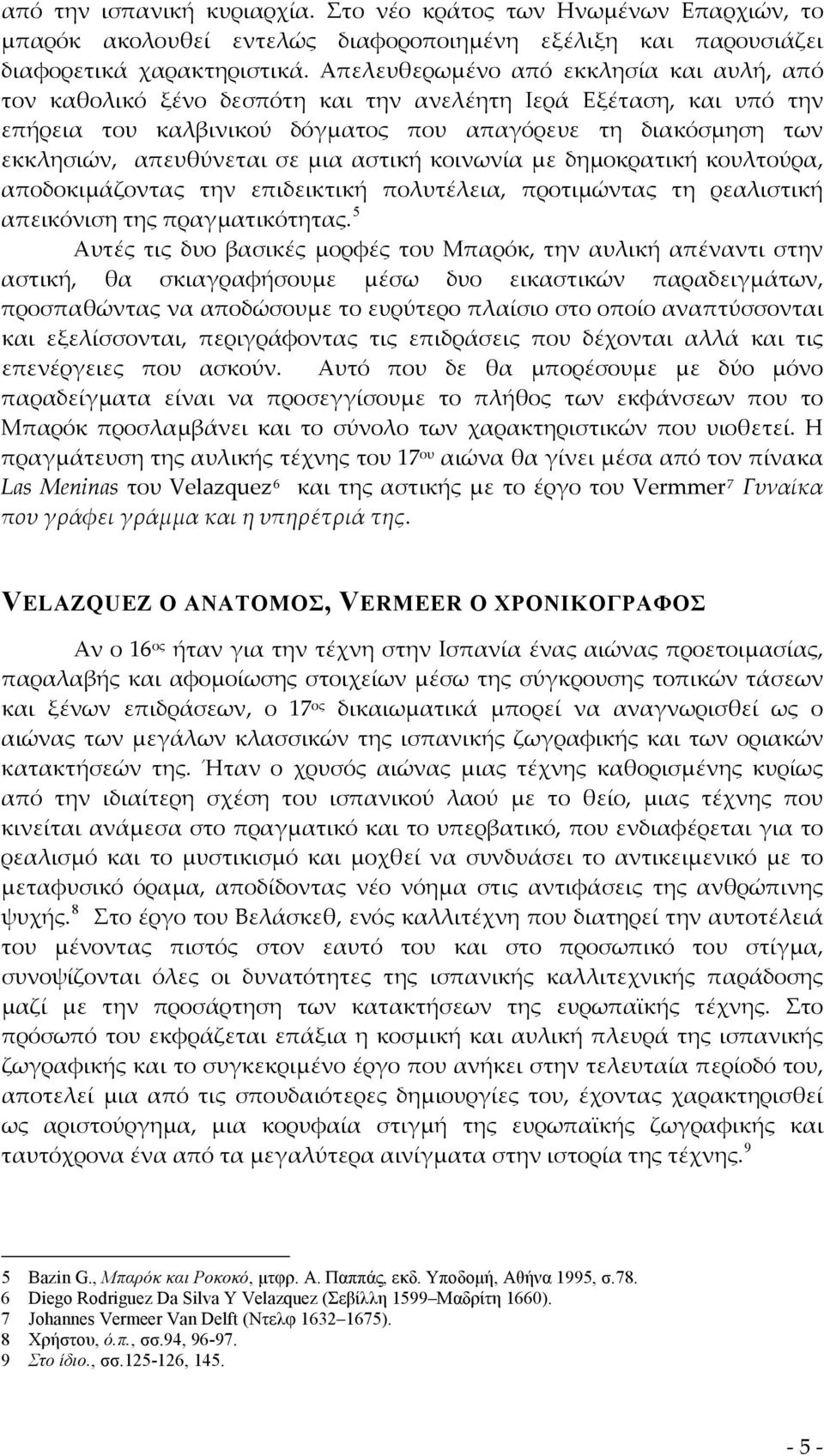 σε μια αστική κοινωνία με δημοκρατική κουλτούρα, αποδοκιμάζοντας την επιδεικτική πολυτέλεια, προτιμώντας τη ρεαλιστική απεικόνιση της πραγματικότητας.