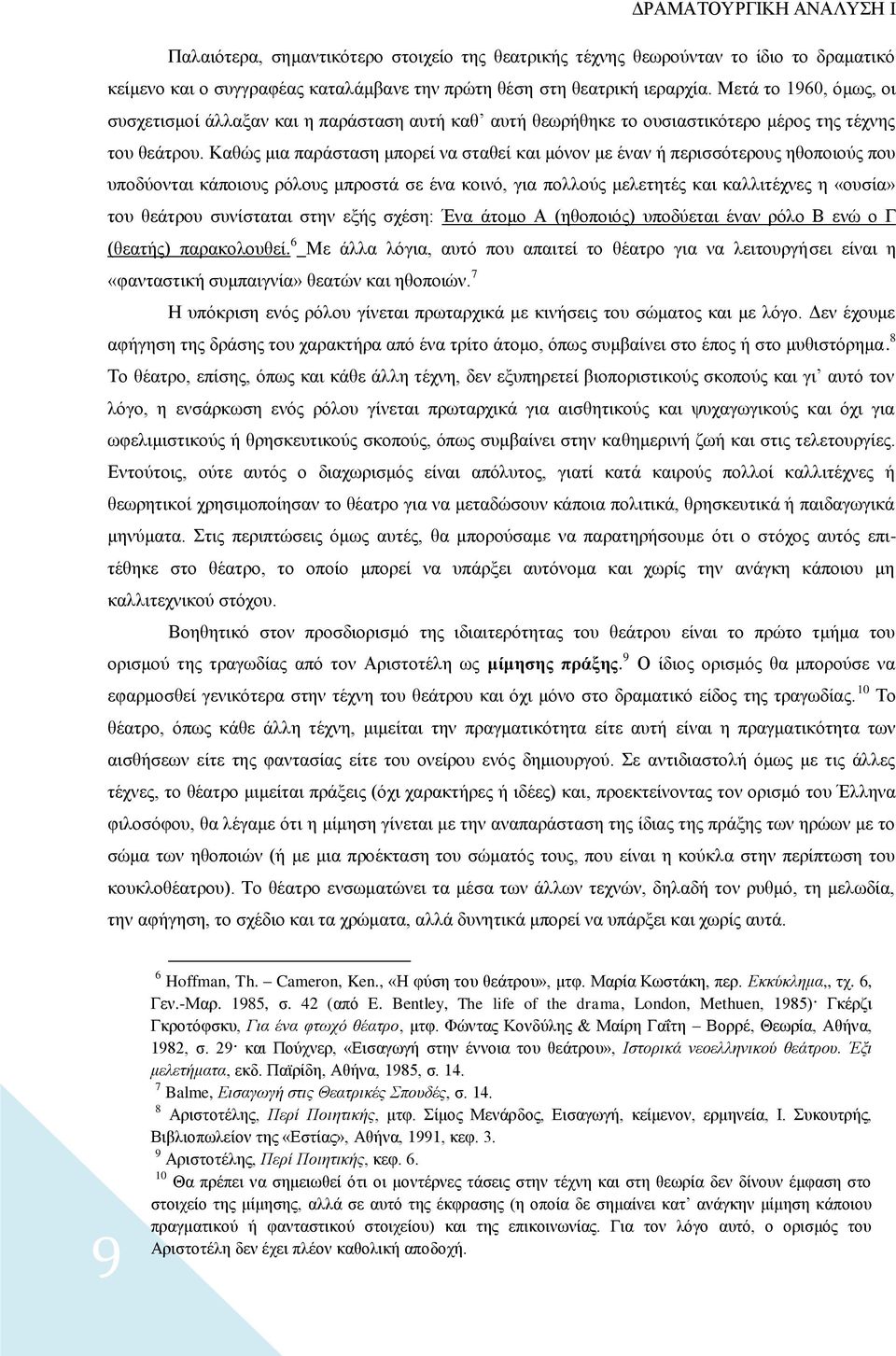 Καθώς μια παράσταση μπορεί να σταθεί και μόνον με έναν ή περισσότερους ηθοποιούς που υποδύονται κάποιους ρόλους μπροστά σε ένα κοινό, για πολλούς μελετητές και καλλιτέχνες η «ουσία» του θεάτρου