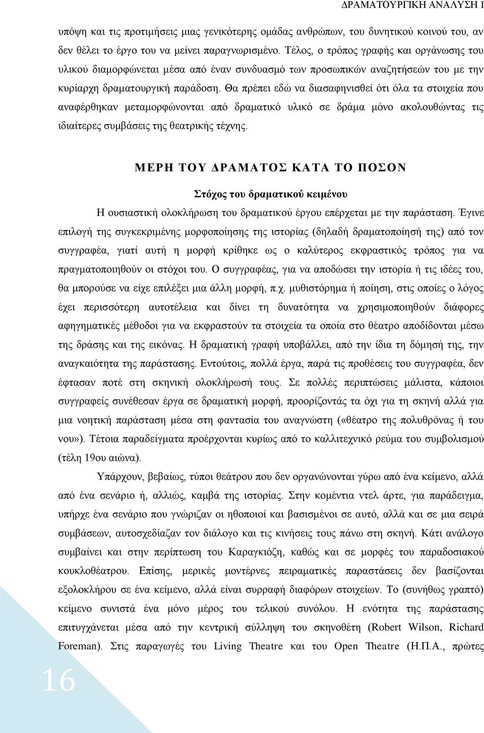 Θα πρέπει εδώ να διασαφηνισθεί ότι όλα τα στοιχεία που αναφέρθηκαν μεταμορφώνονται από δραματικό υλικό σε δράμα μόνο ακολουθώντας τις ιδιαίτερες συμβάσεις της θεατρικής τέχνης.