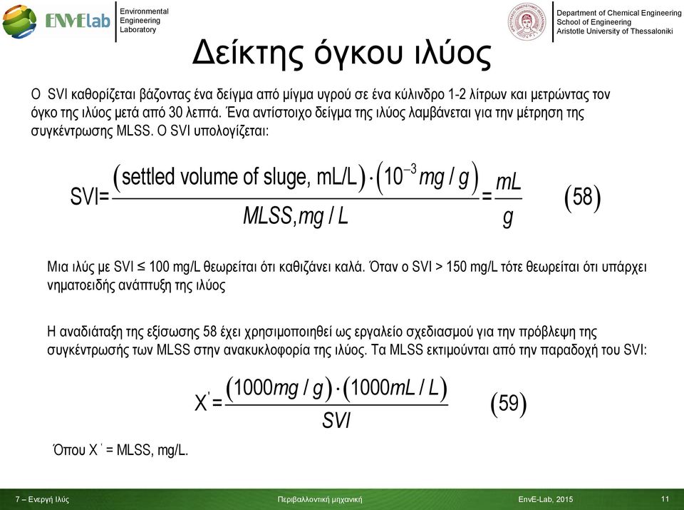 Ο SVI υπολογίζεται: 3 settled volume of sluge, ml/l 10 / mg g ml SVI= = 58 MLSS, mg / L g Μια ιλύς με SVI 100 mg/l θεωρείται ότι καθιζάνει καλά.