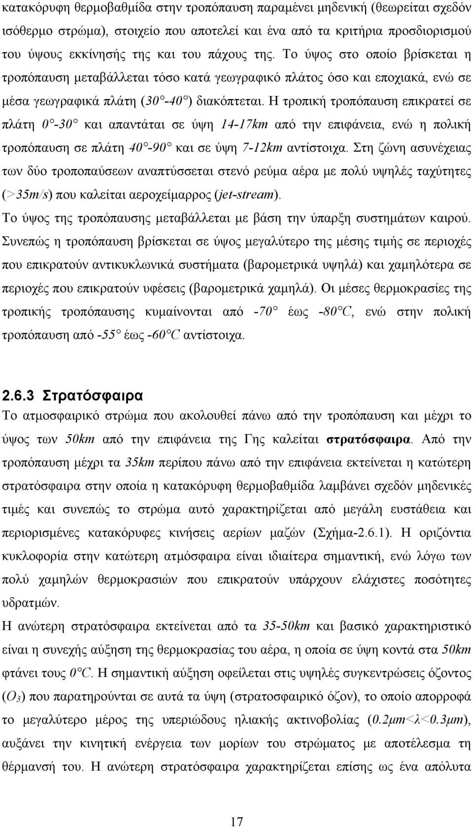 Η τροπική τροπόπαυση επικρατεί σε πλάτη 0-30 και απαντάται σε ύψη 14-17km από την επιφάνεια, ενώ η πολική τροπόπαυση σε πλάτη 40-90 και σε ύψη 7-12km αντίστοιχα.