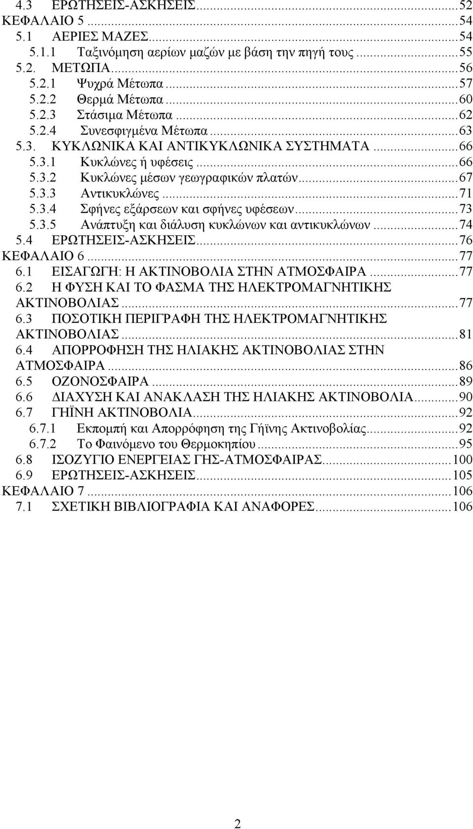 .. 73 5.3.5 Ανάπτυξη και διάλυση κυκλώνων και αντικυκλώνων... 74 5.4 ΕΡΩΤΗΣΕΙΣ-ΑΣΚΗΣΕΙΣ... 76 ΚΕΦΑΛΑΙΟ 6... 77 6.1 ΕΙΣΑΓΩΓΗ: Η ΑΚΤΙΝΟΒΟΛΙΑ ΣΤΗΝ ΑΤΜΟΣΦΑΙΡΑ... 77 6.2 Η ΦΥΣΗ ΚΑΙ ΤΟ ΦΑΣΜΑ ΤΗΣ ΗΛΕΚΤΡΟΜΑΓΝΗΤΙΚΗΣ ΑΚΤΙΝΟΒΟΛΙΑΣ.