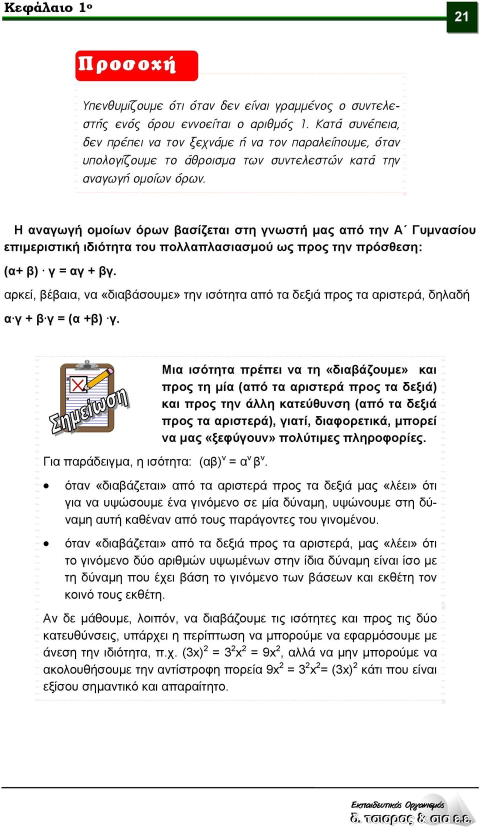 Η αναγωγή ομοίων όρων βασίζεται στη γνωστή μας από την Α Γυμνασίου επιμεριστική ιδιότητα του πολλαπλασιασμού ως προς την πρόσθεση: (α+ β) γ = αγ + βγ.