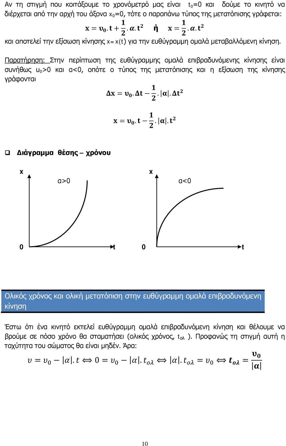 Παρατήρηση: Στην περίπτωση της ευθύγραμμης ομαλά επιβραδυνόμενης κίνησης είναι συνήθως υ 0 >0 και α<0, οπότε ο τύπος της μετατόπισης και η εξίσωση της κίνησης γράφονται Δx = υ 0. Δt 1. α. Δt2 2 x = υ 0.