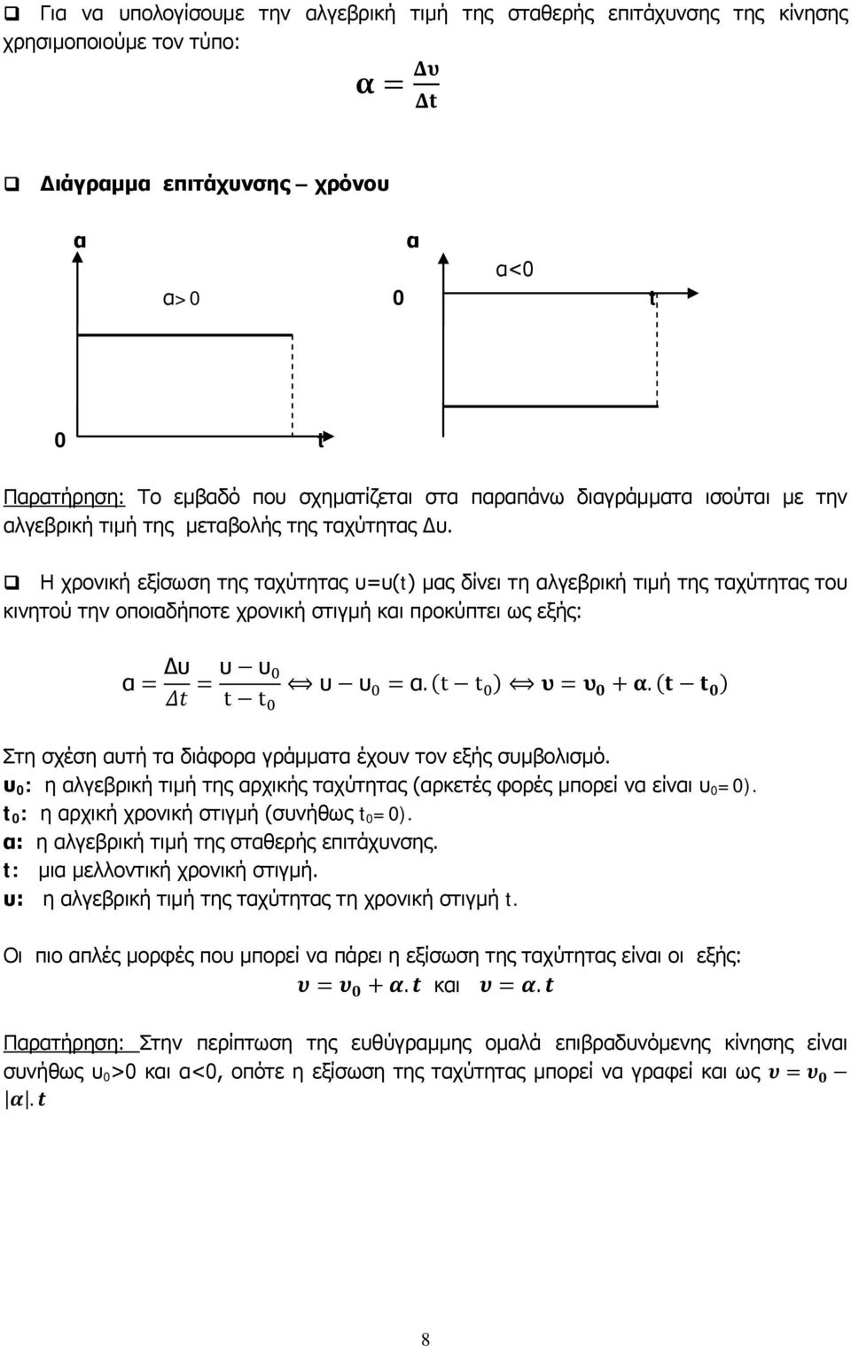 Η χρονική εξίσωση της ταχύτητας υ=υ(t) μας δίνει τη αλγεβρική τιμή της ταχύτητας του κινητού την οποιαδήποτε χρονική στιγμή και προκύπτει ως εξής: α = Δυ Δt = υ υ 0 t t 0 υ υ 0 = α.