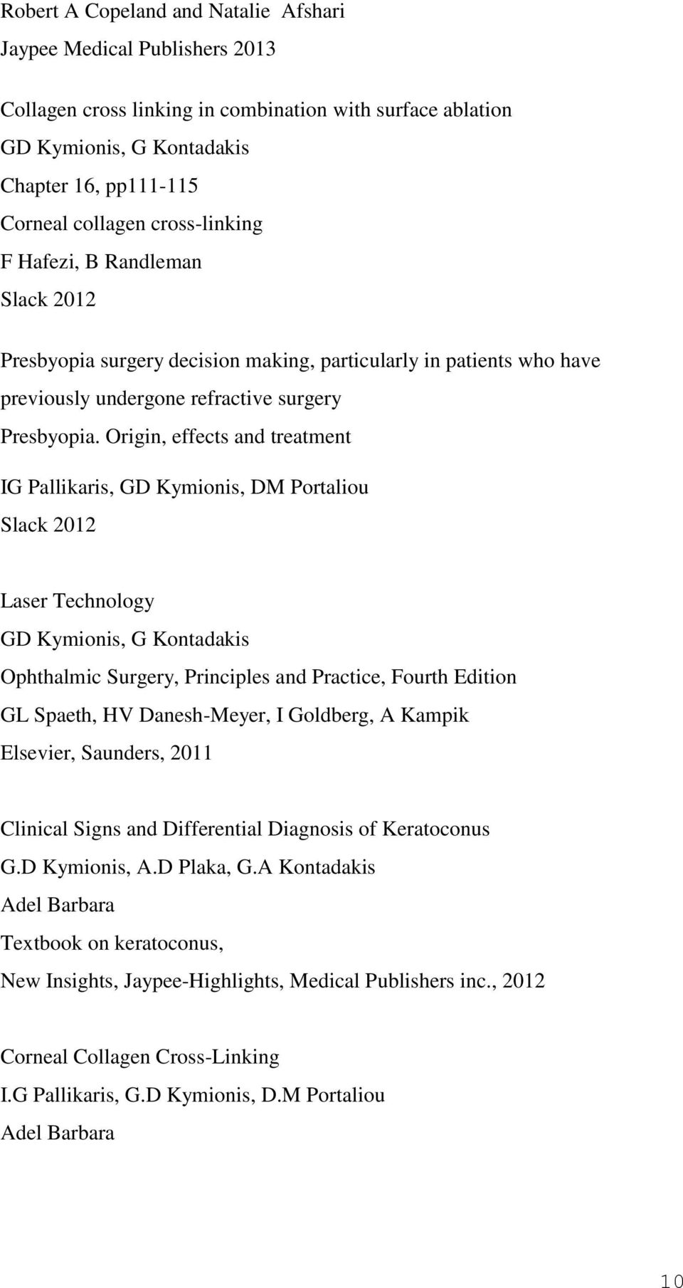 Origin, effects and treatment IG Pallikaris, GD Kymionis, DM Portaliou Slack 2012 Laser Technology GD Kymionis, G Kontadakis Ophthalmic Surgery, Principles and Practice, Fourth Edition GL Spaeth, HV