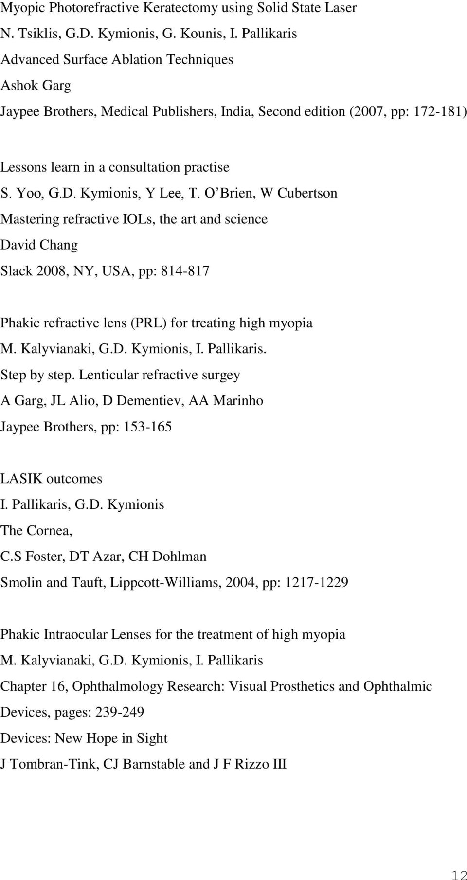 Kymionis, Y Lee, T. O Brien, W Cubertson Mastering refractive IOLs, the art and science David Chang Slack 2008, NY, USA, pp: 814-817 Phakic refractive lens (PRL) for treating high myopia M.