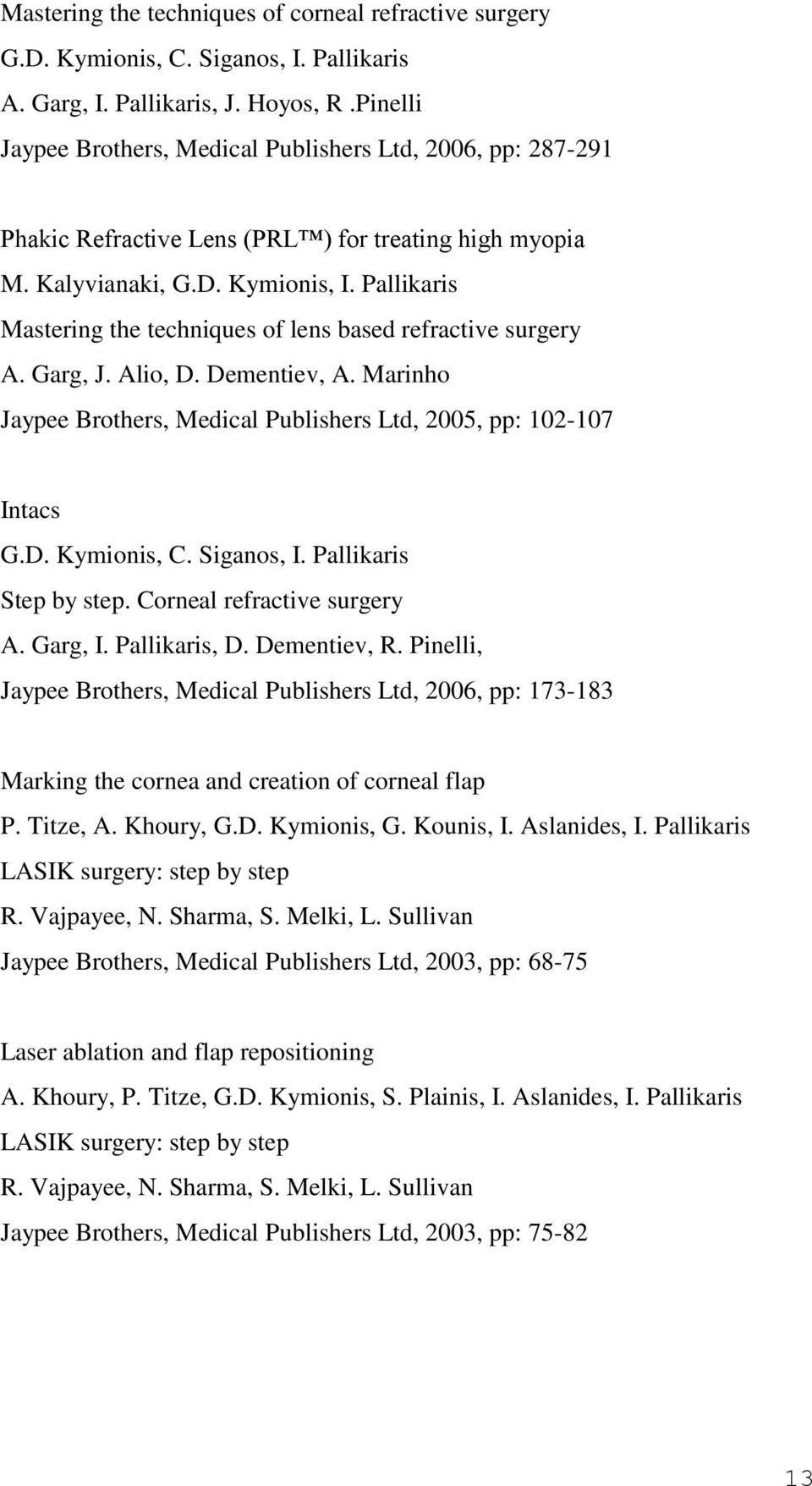 Pallikaris Mastering the techniques of lens based refractive surgery A. Garg, J. Alio, D. Dementiev, A. Marinho Jaypee Brothers, Medical Publishers Ltd, 2005, pp: 102-107 Intacs G.D. Kymionis, C.