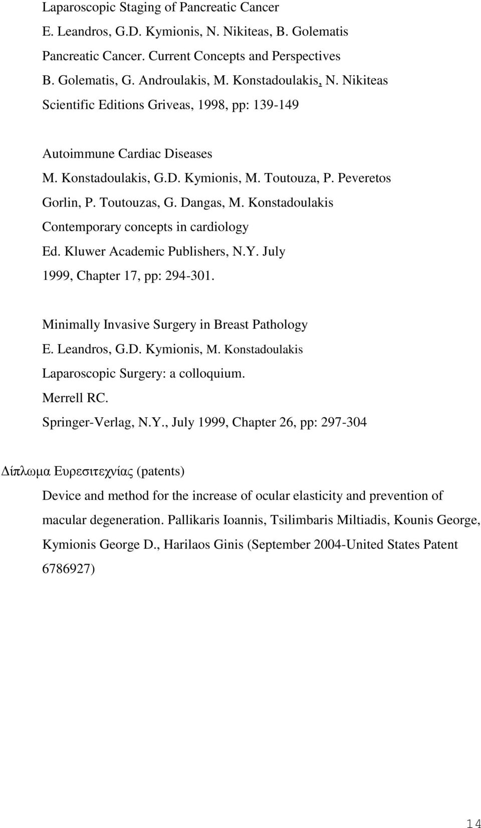 Konstadoulakis Contemporary concepts in cardiology Ed. Kluwer Academic Publishers, N.Y. July 1999, Chapter 17, pp: 294-301. Minimally Invasive Surgery in Breast Pathology E. Leandros, G.D.