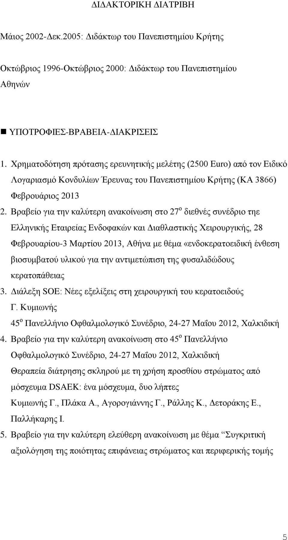 Βραβείο για την καλύτερη ανακοίνωση στο 27 ο διεθνές συνέδριο τηε Ελληνικής, 28 Φεβρουαρίου-3 Μαρτίου 2013, Αθήνα με θέμα «ενδοκερατοειδική ένθεση βιοσυμβατού υλικού για την αντιμετώπιση της
