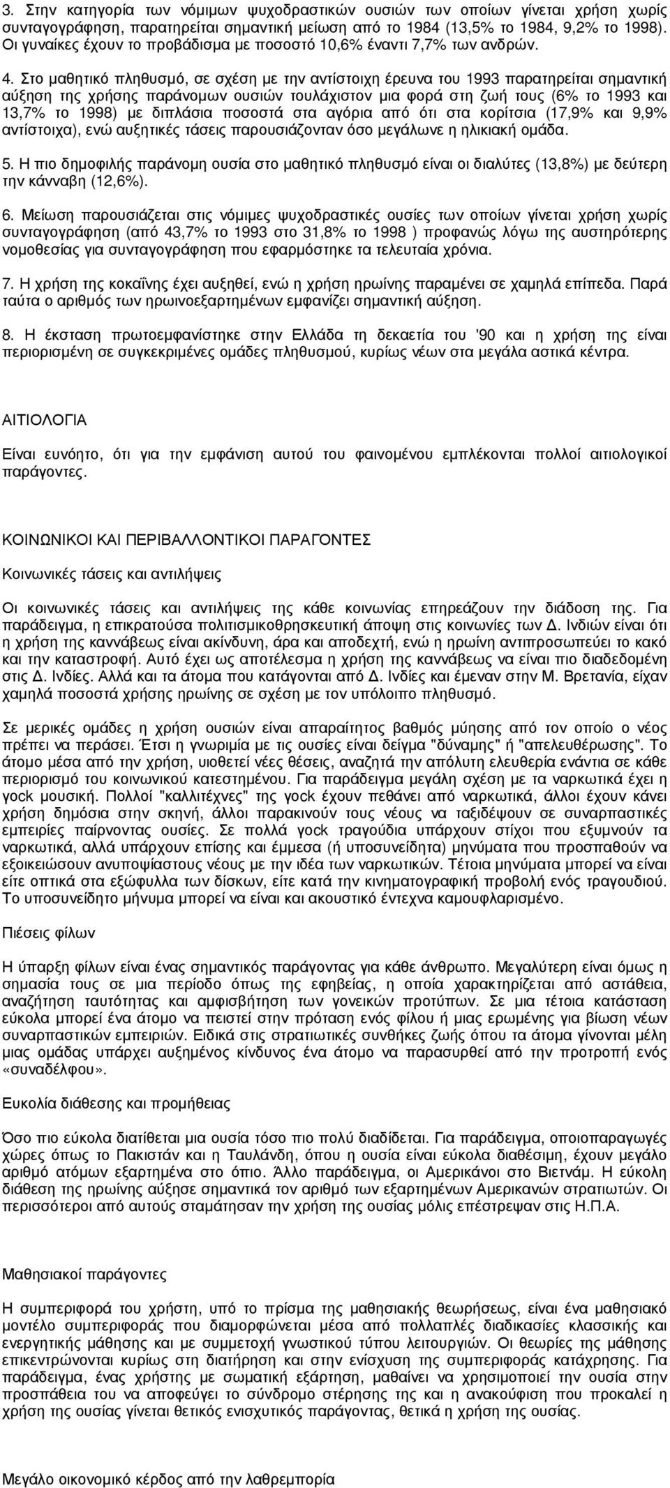 Στο µαθητικό πληθυσµό, σε σχέση µε την αντίστοιχη έρευνα του 1993 παρατηρείται σηµαντική αύξηση της χρήσης παράνοµων ουσιών τουλάχιστον µια φορά στη ζωή τους (6% το 1993 και 13,7% το 1998) µε