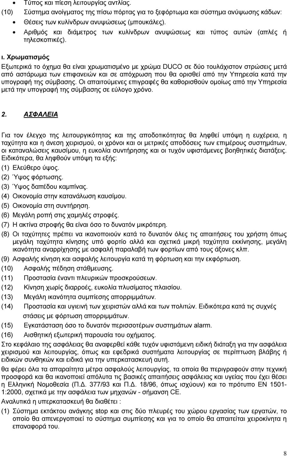 Χρωµατισµός Εξωτερικά το όχηµα θα είναι χρωµατισµένο µε χρώµα DUCO σε δύο τουλάχιστον στρώσεις µετά από αστάρωµα των επιφανειών και σε απόχρωση που θα ορισθεί από την Υπηρεσία κατά την υπογραφή της