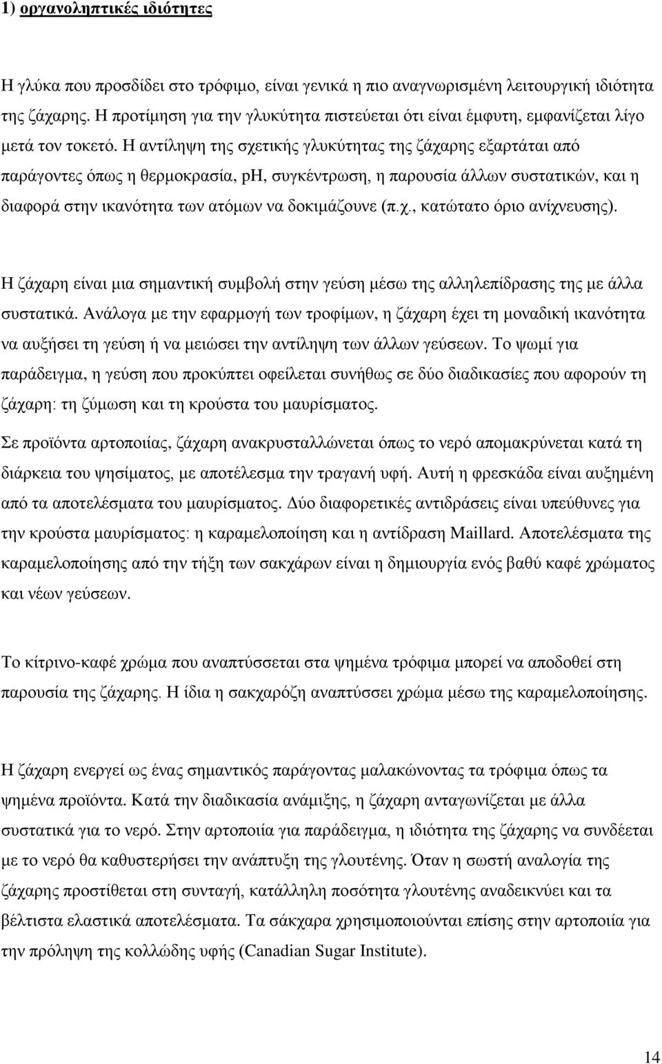 Η αντίληψη της σχετικής γλυκύτητας της ζάχαρης εξαρτάται από παράγοντες όπως η θερμοκρασία, ph, συγκέντρωση, η παρουσία άλλων συστατικών, και η διαφορά στην ικανότητα των ατόμων να δοκιμάζουνε (π.χ., κατώτατο όριο ανίχνευσης).