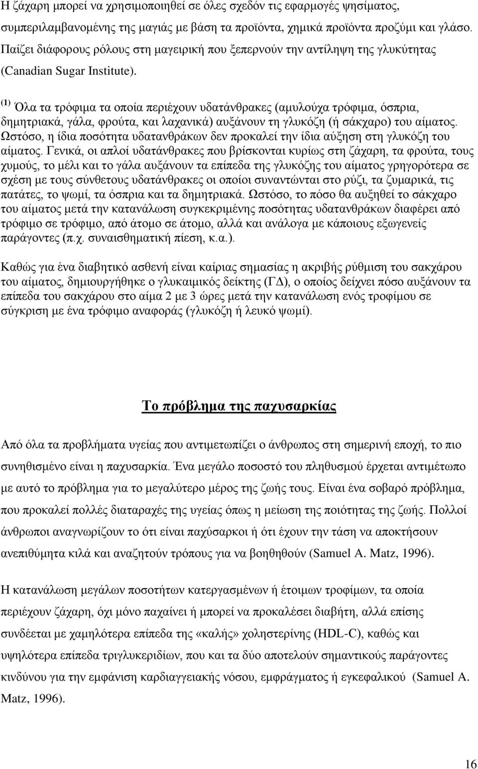 (1) Όλα τα τρόφιμα τα οποία περιέχουν υδατάνθρακες (αμυλούχα τρόφιμα, όσπρια, δημητριακά, γάλα, φρούτα, και λαχανικά) αυξάνουν τη γλυκόζη (ή σάκχαρο) του αίματος.