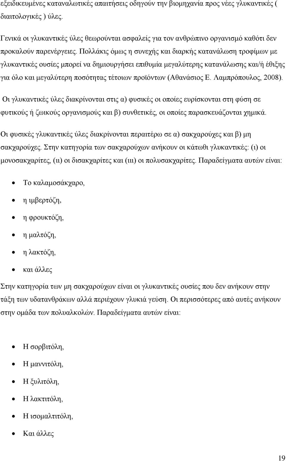 Πολλάκις όμως η συνεχής και διαρκής κατανάλωση τροφίμων με γλυκαντικές ουσίες μπορεί να δημιουργήσει επιθυμία μεγαλύτερης κατανάλωσης και/ή έθιξης για όλο και μεγαλύτερη ποσότητας τέτοιων προϊόντων