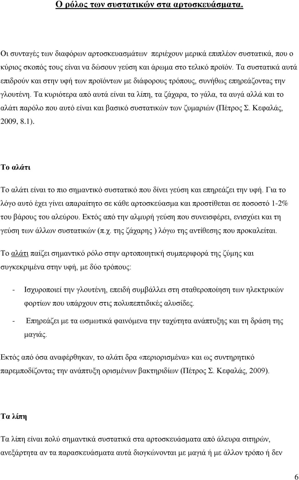 Τα κυριότερα από αυτά είναι τα λίπη, τα ζάχαρα, το γάλα, τα αυγά αλλά και το αλάτι παρόλο που αυτό είναι και βασικό συστατικών των ζυμαριών (Πέτρος Σ. Κεφαλάς, 2009, 8.1).