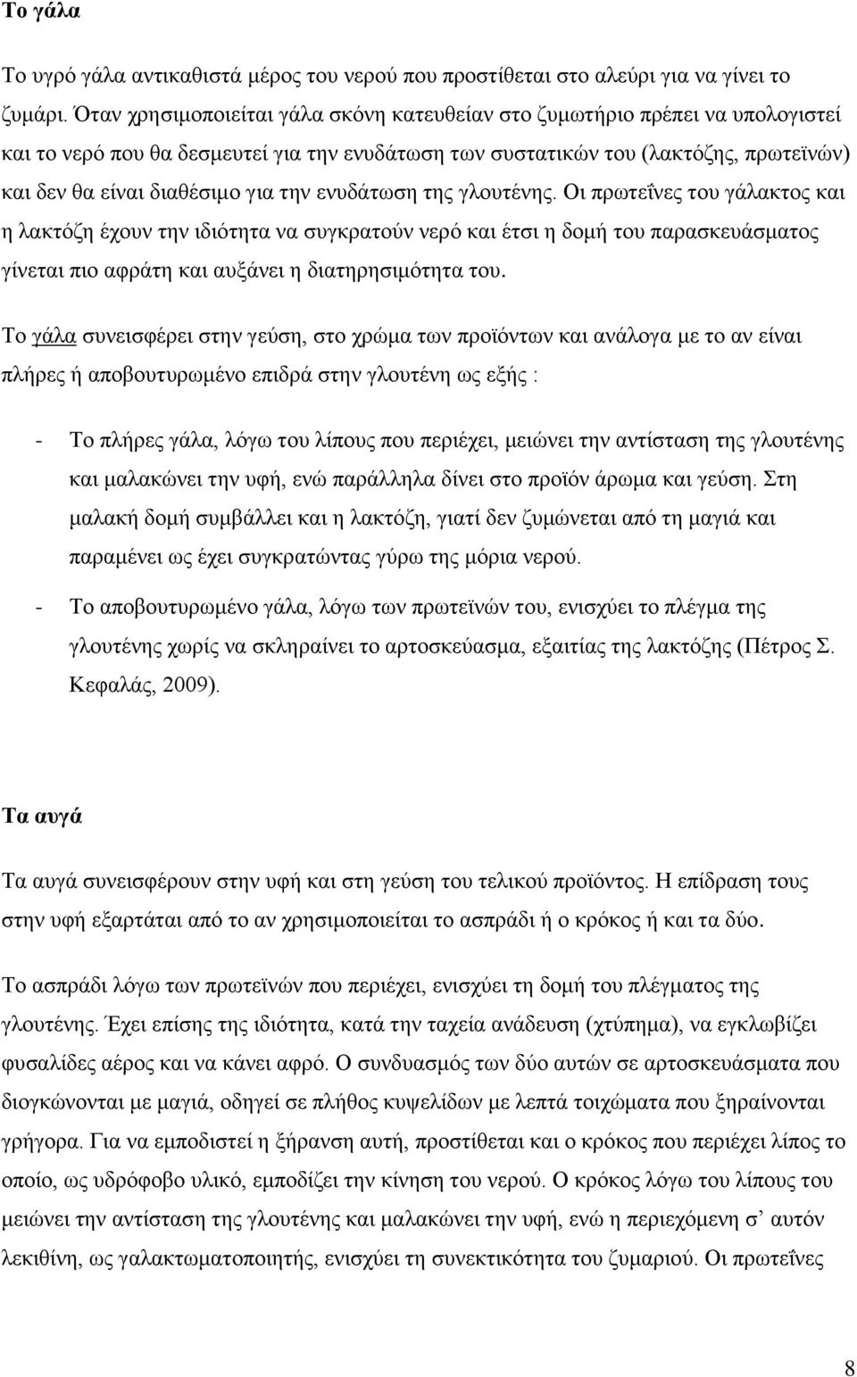 την ενυδάτωση της γλουτένης. Οι πρωτεΐνες του γάλακτος και η λακτόζη έχουν την ιδιότητα να συγκρατούν νερό και έτσι η δομή του παρασκευάσματος γίνεται πιο αφράτη και αυξάνει η διατηρησιμότητα του.