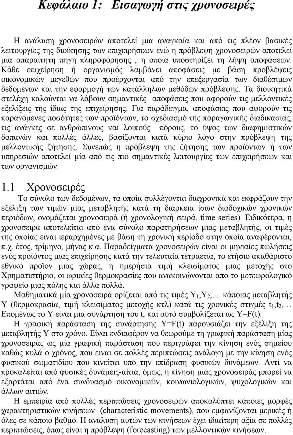 Κάθε επιχείρηση ή οργανισμός λαμβάνει αποφάσεις με βάση προβλέψεις οικονομικών μεγεθών που προέρχονται από την επεξεργασία των διαθέσιμων δεδομένων και την εφαρμογή των κατάλληλων μεθόδων πρόβλεψης.