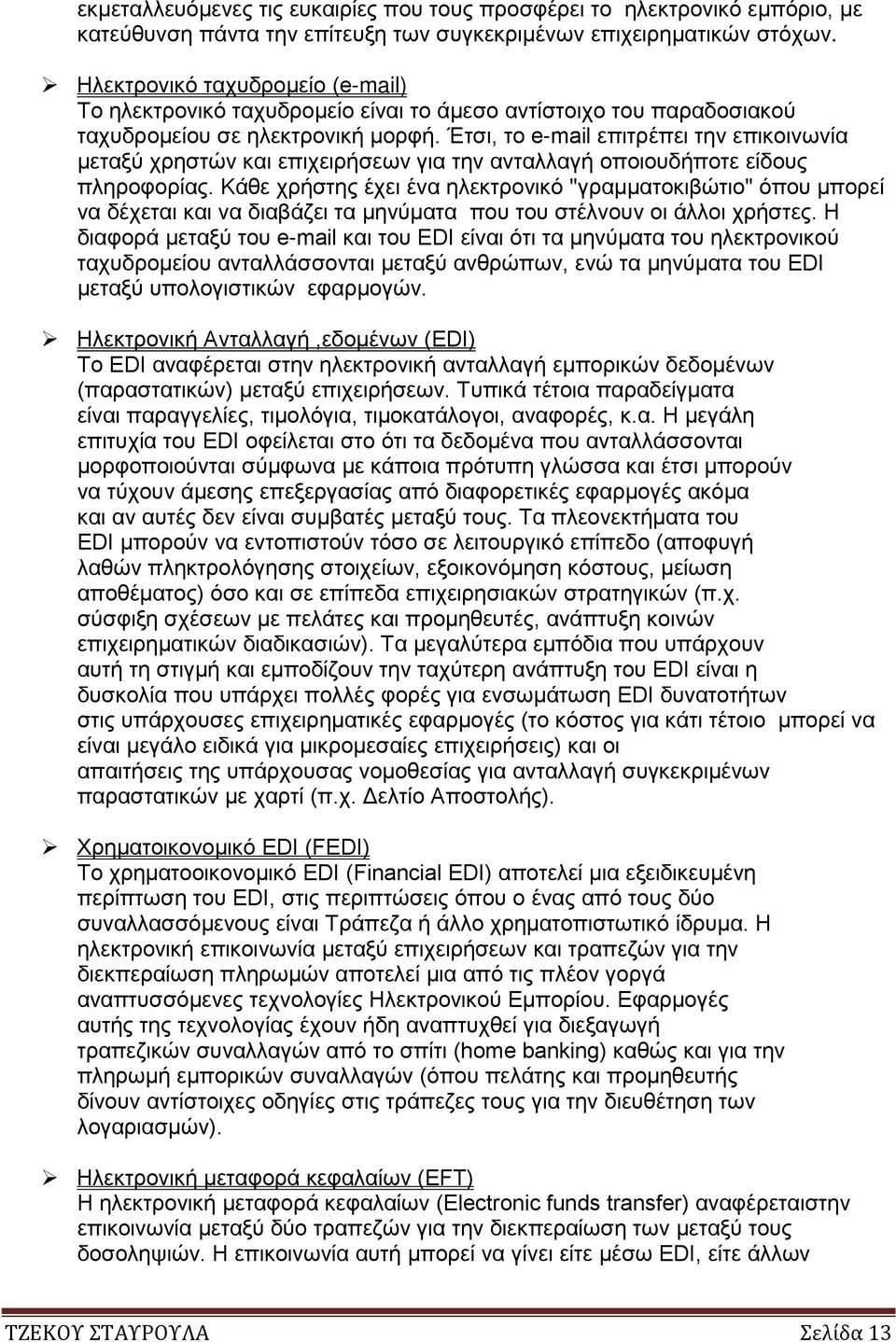 Έτσι, το e-mail επιτρέπει την επικοινωνία μεταξύ χρηστών και επιχειρήσεων για την ανταλλαγή οποιουδήποτε είδους πληροφορίας.