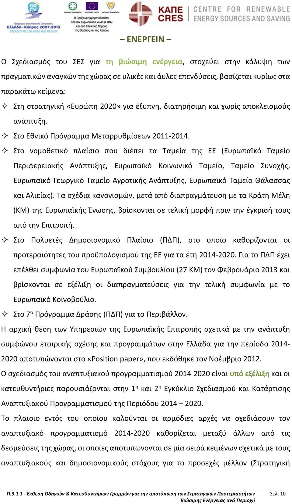 Στο νομοθετικό πλαίσιο που διέπει τα Ταμεία της ΕΕ (Ευρωπαϊκό Ταμείο Περιφερειακής Ανάπτυξης, Ευρωπαϊκό Κοινωνικό Ταμείο, Ταμείο Συνοχής, Ευρωπαϊκό Γεωργικό Ταμείο Αγροτικής Ανάπτυξης, Ευρωπαϊκό
