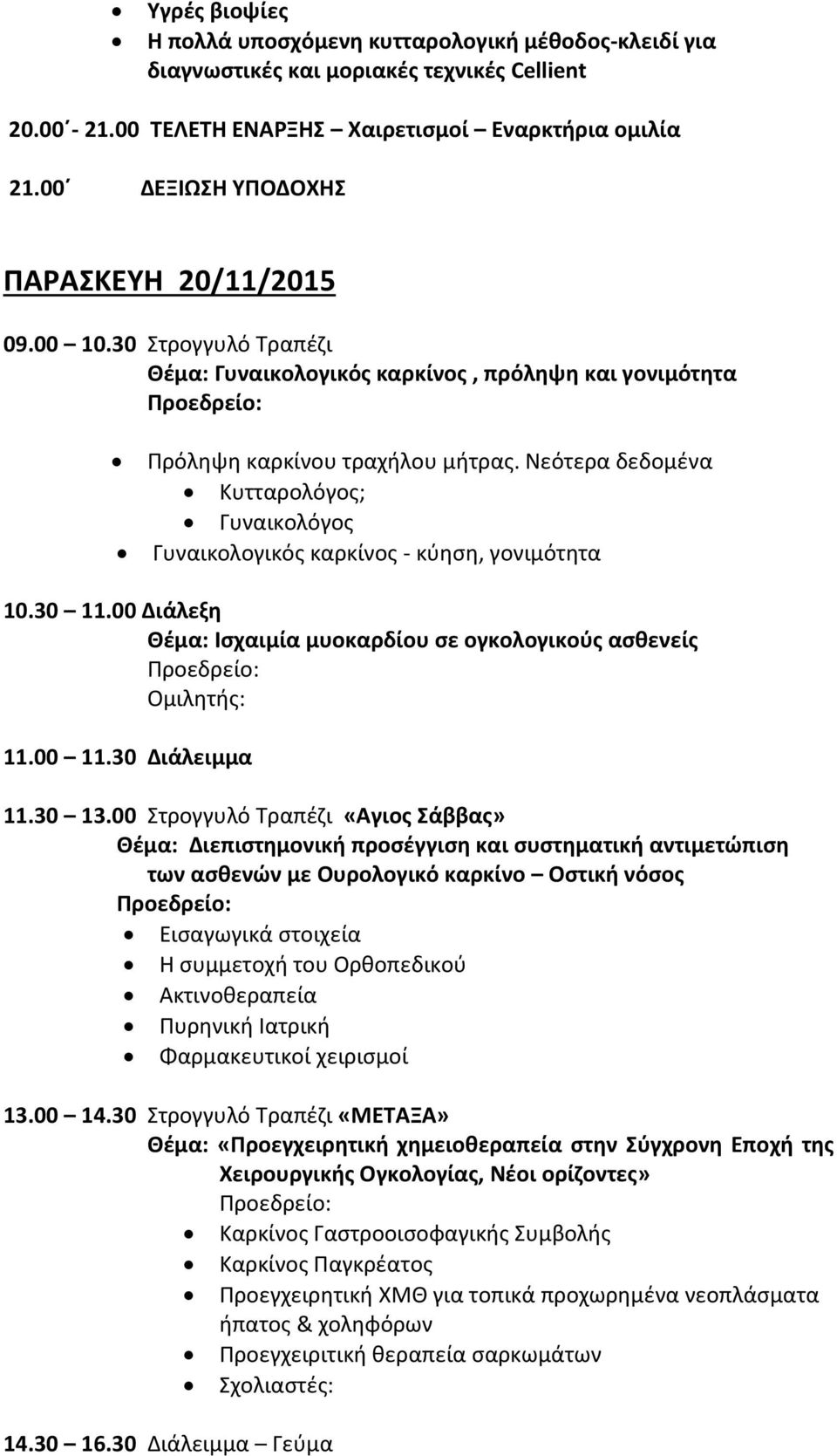 Νεότερα δεδομένα Κυτταρολόγος; Γυναικολόγος Γυναικολογικός καρκίνος - κύηση, γονιμότητα 10.30 11.00 Διάλεξη Θέμα: Ισχαιμία μυοκαρδίου σε ογκολογικούς ασθενείς Ομιλητής: 11.00 11.30 Διάλειμμα 11.30 13.