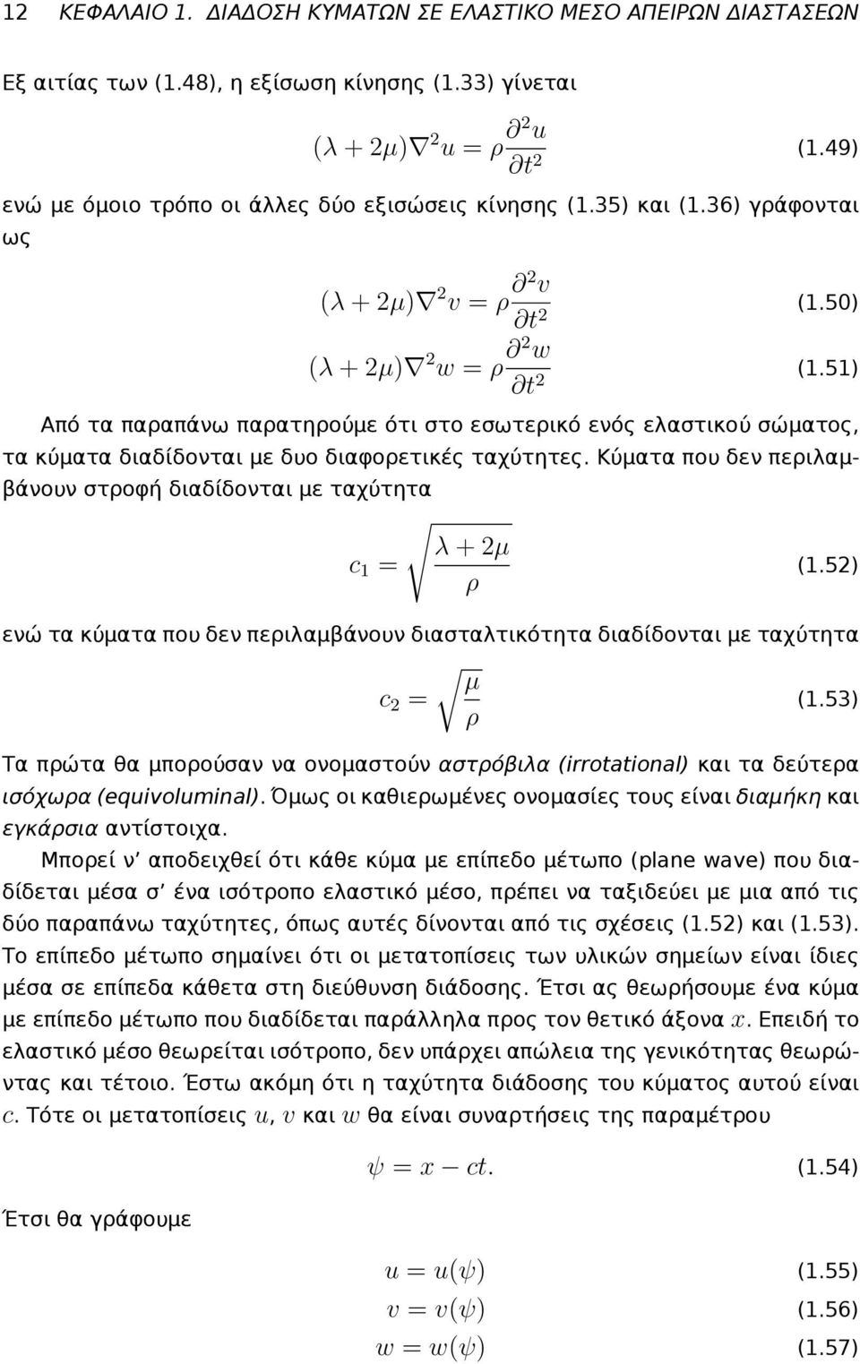 Κύματα που δεν περιλαμβάνουν στροφή διαδίδονται με ταχύτητα c 1 = λ + µ ρ (1.5) ενώ τα κύματα που δεν περιλαμβάνουν διασταλτικότητα διαδίδονται με ταχύτητα c = µ ρ (1.
