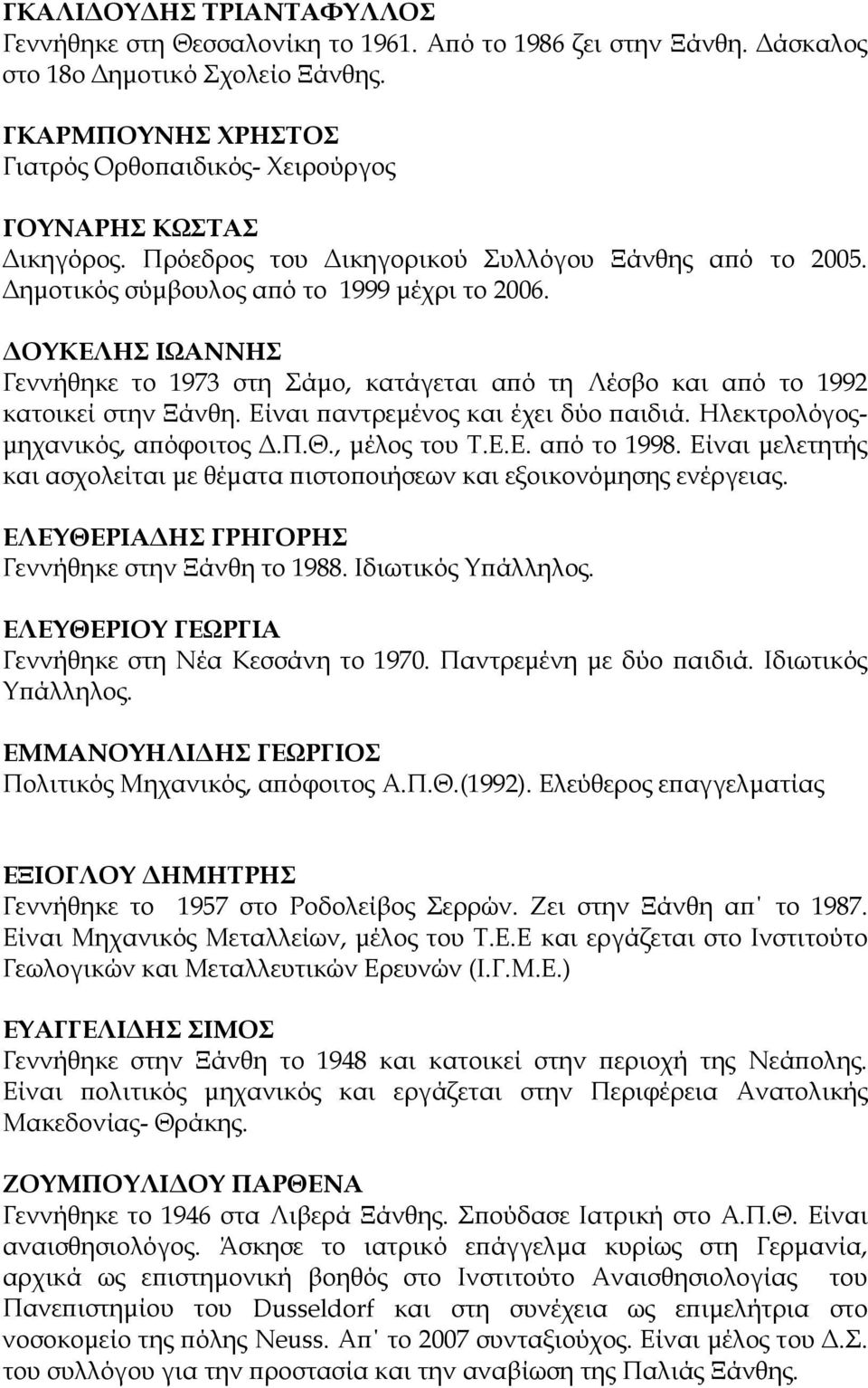 ΔΟΥΚΕΛΗΣ ΙΩΑΝΝΗΣ Γεννήθηκε το 1973 στη Σάμο, κατάγεται από τη Λέσβο και από το 1992 κατοικεί στην Ξάνθη. Είναι παντρεμένος και έχει δύο παιδιά. Ηλεκτρολόγοςμηχανικός, απόφοιτος Δ.Π.Θ., μέλος του Τ.Ε.Ε. από το 1998.