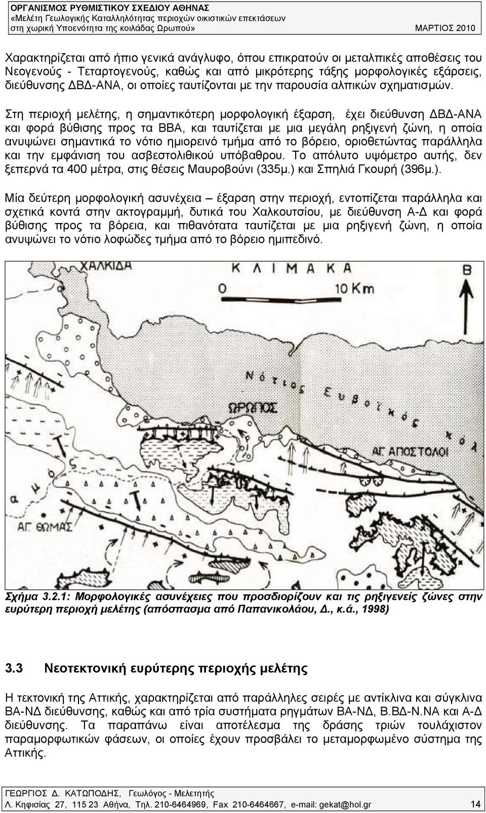 Στη περιοχή μελέτης, η σημαντικότερη μορφολογική έξαρση, έχει διεύθυνση Β -ΑΝΑ και φορά βύθισης προς τα ΒΒΑ, και ταυτίζεται με μια μεγάλη ρηξιγενή ζώνη, η οποία ανυψώνει σημαντικά το νότιο ημιορεινό