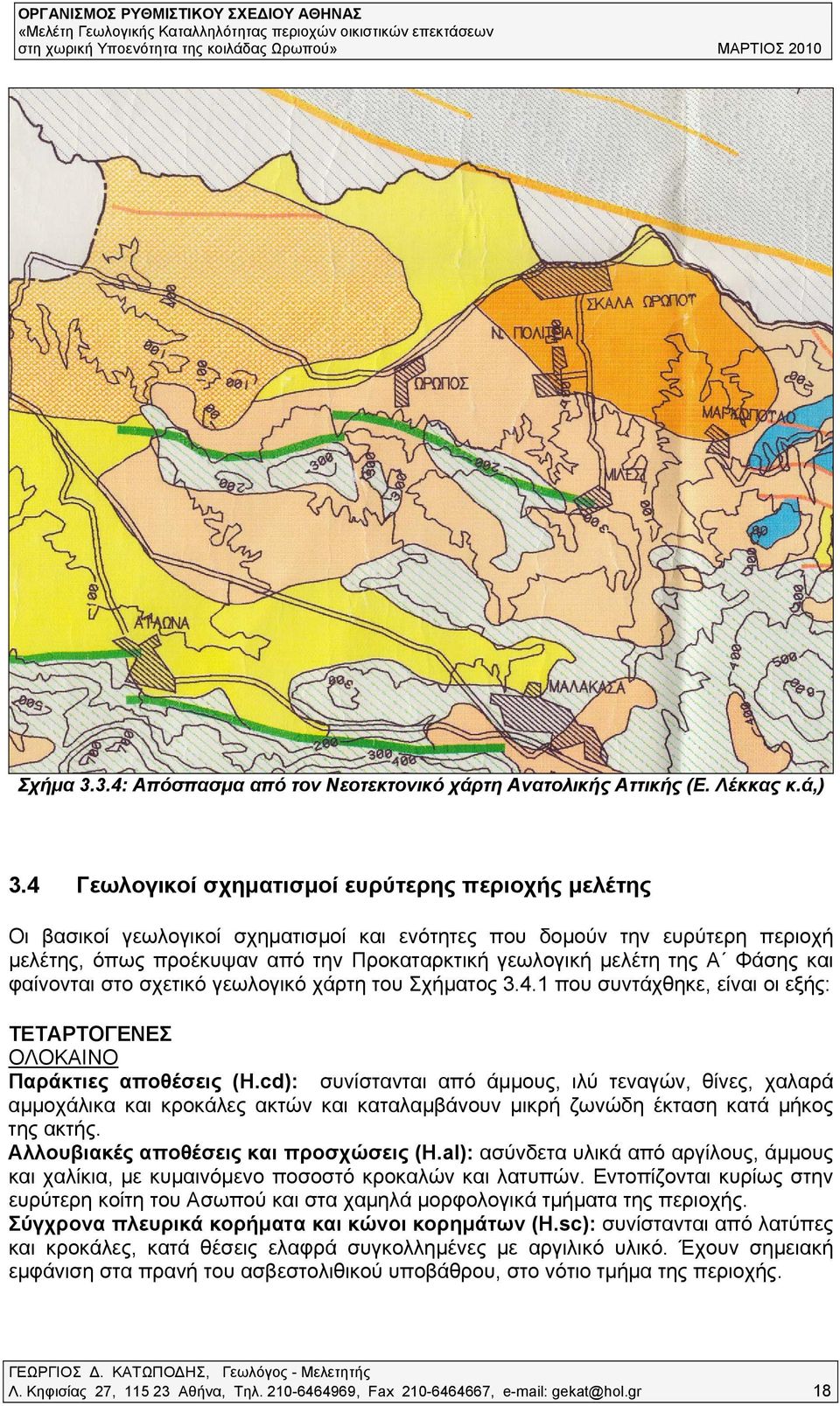 Φάσης και φαίνονται στο σχετικό γεωλογικό χάρτη του Σχήματος 3.4.1 που συντάχθηκε, είναι οι εξής: ΤΕΤΑΡΤΟΓΕΝΕΣ ΟΛΟΚΑΙΝΟ Παράκτιες αποθέσεις (H.