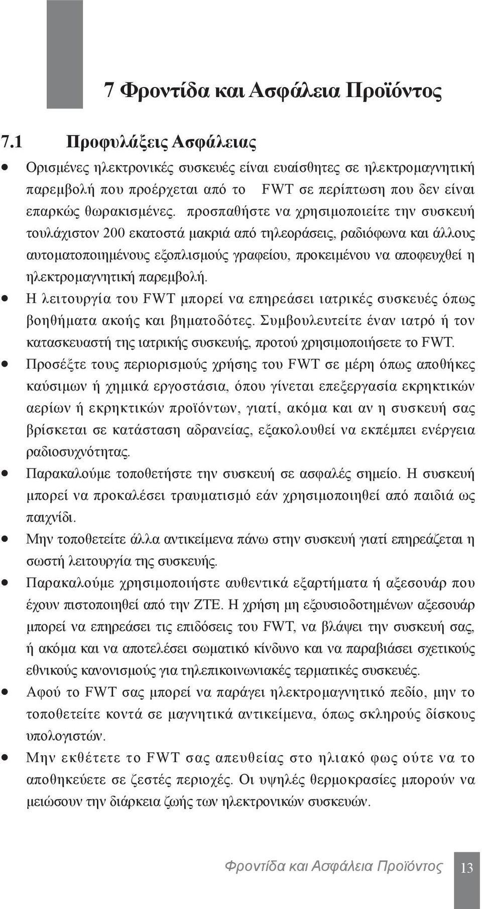 προσπαθήστε να χρησιμοποιείτε την συσκευή τουλάχιστον 200 εκατοστά μακριά από τηλεοράσεις, ραδιόφωνα και άλλους αυτοματοποιημένους εξοπλισμούς γραφείου, προκειμένου να αποφευχθεί η ηλεκτρομαγνητική