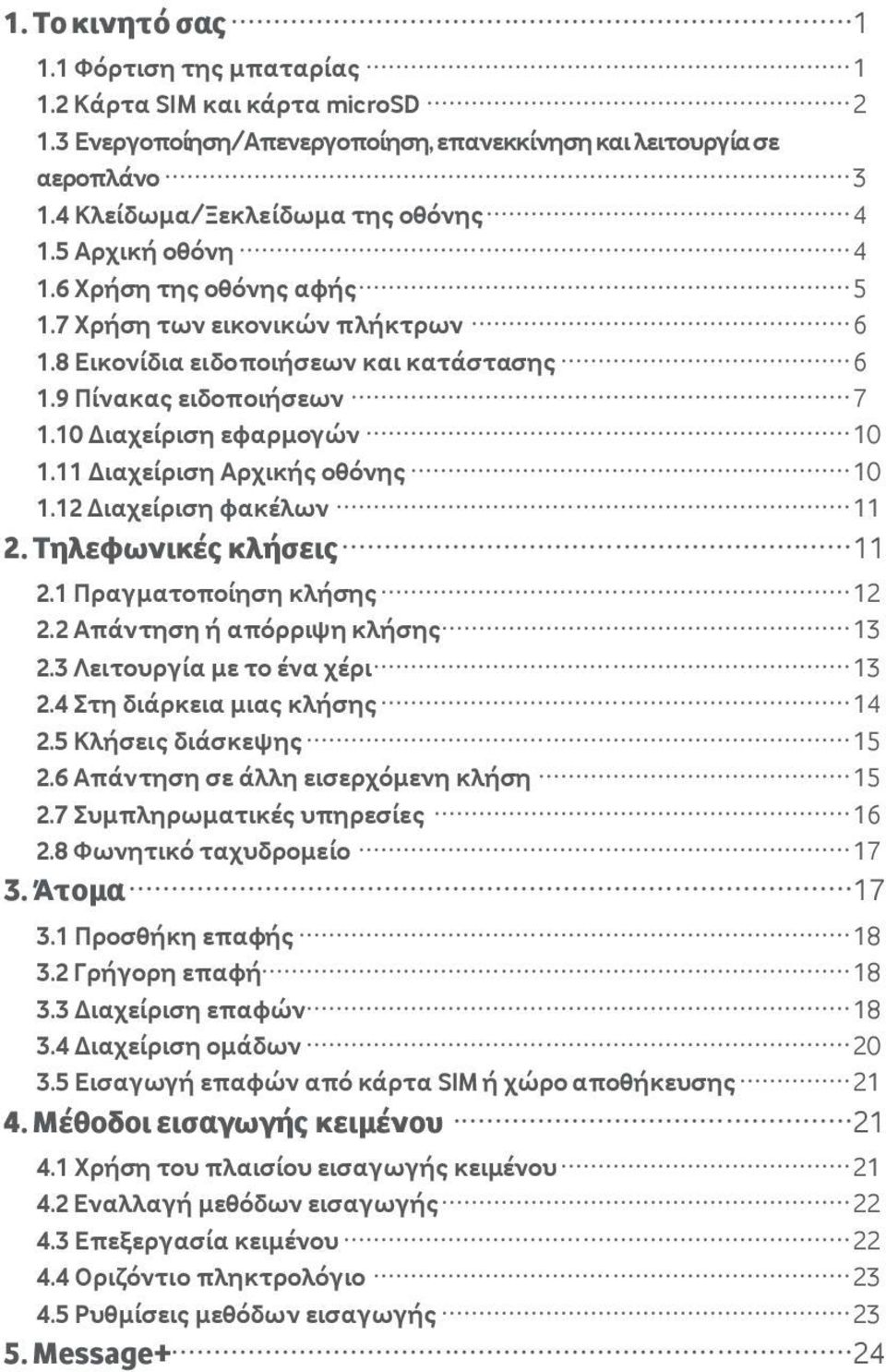 11 Διαχείριση Αρχικής οθόνης 10 1.12 Διαχείριση φακέλων 11 2. Σηλεφωνικές κλήσεις 11 2.1 Πραγματοποίηση κλήσης 12 2.2 Απάντηση ή απόρριψη κλήσης 13 2.3 Λειτουργία με το ένα χέρι 13 2.