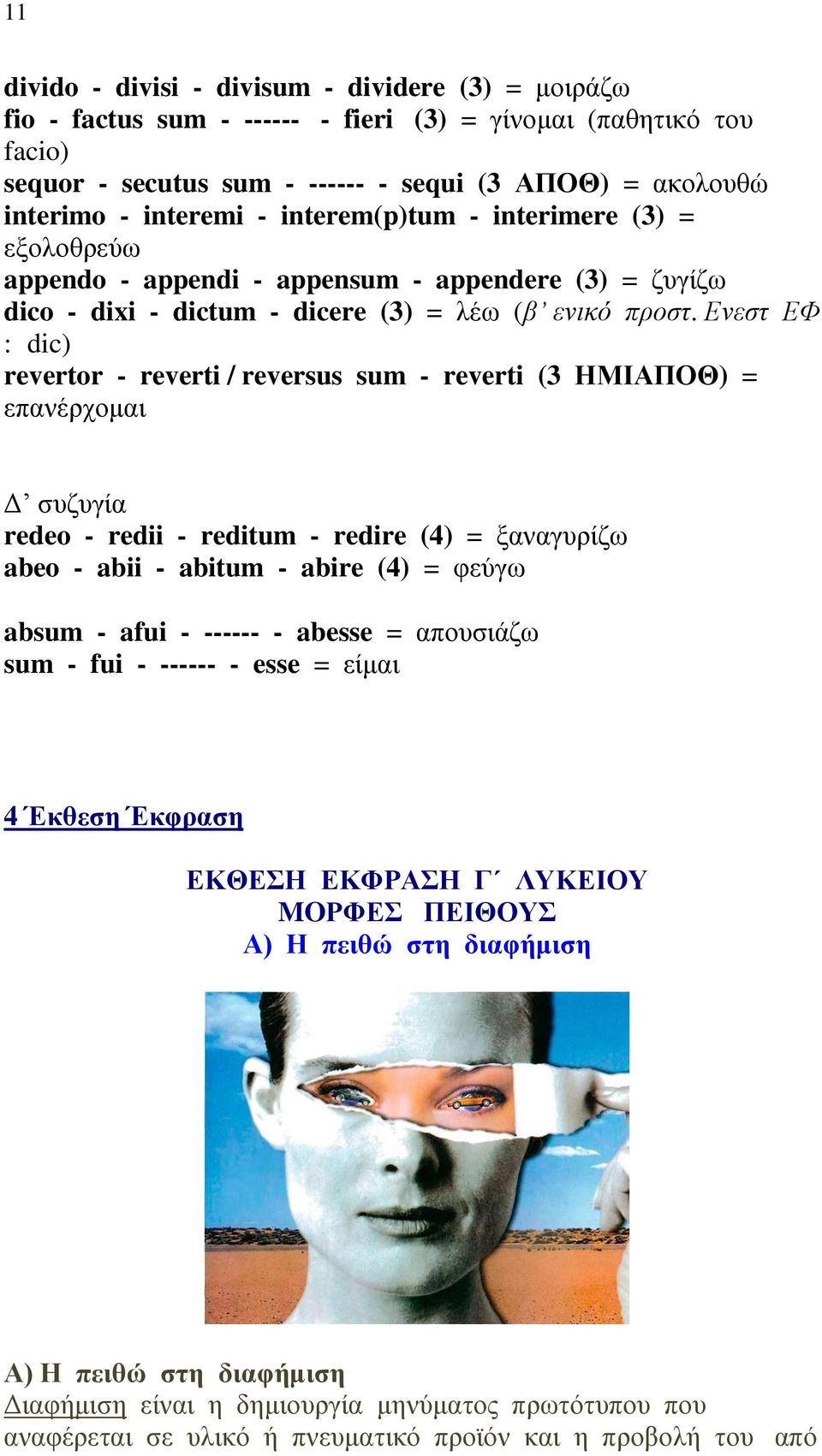 Ενεστ ΕΦ : dic) revertor - reverti / reversus sum - reverti (3 ΗΜΙΑΠΟΘ) = επανέρχομαι Δ συζυγία redeo - redii - reditum - redire (4) = ξαναγυρίζω abeo - abii - abitum - abire (4) = φεύγω absum - afui