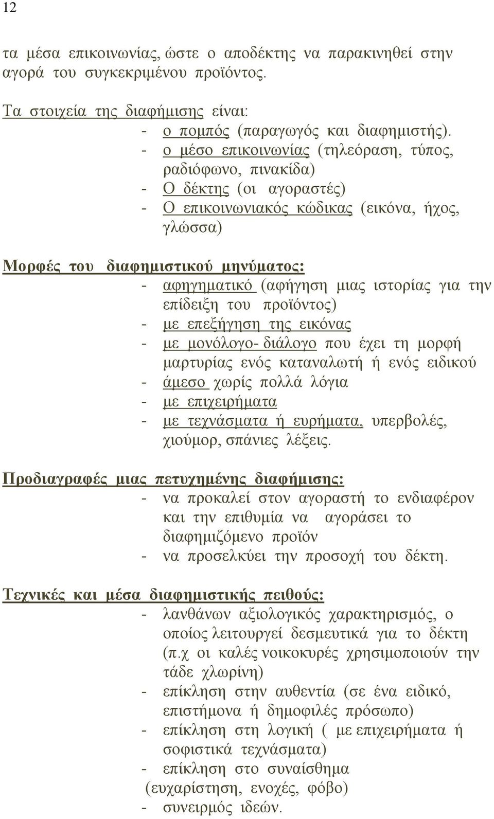 μιας ιστορίας για την επίδειξη του προϊόντος) - με επεξήγηση της εικόνας - με μονόλογο- διάλογο που έχει τη μορφή μαρτυρίας ενός καταναλωτή ή ενός ειδικού - άμεσο χωρίς πολλά λόγια - με επιχειρήματα