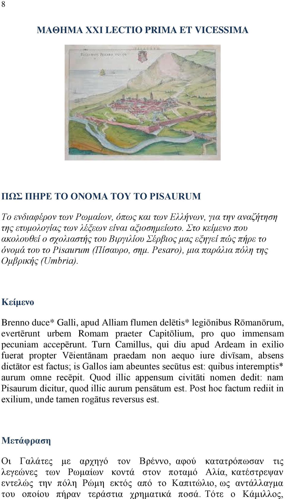 Κείμενο Brenno duce* Galli, apud Alliam flumen delētis* legiōnibus Rōmanōrum, evertērunt urbem Romam praeter Capitōlium, pro quo immensam pecuniam accepērunt.