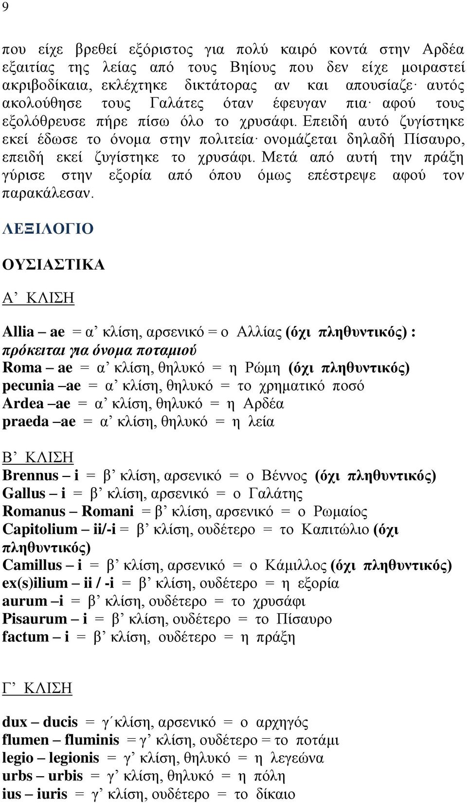 Μετά από αυτή την πράξη γύρισε στην εξορία από όπου όμως επέστρεψε αφού τον παρακάλεσαν.