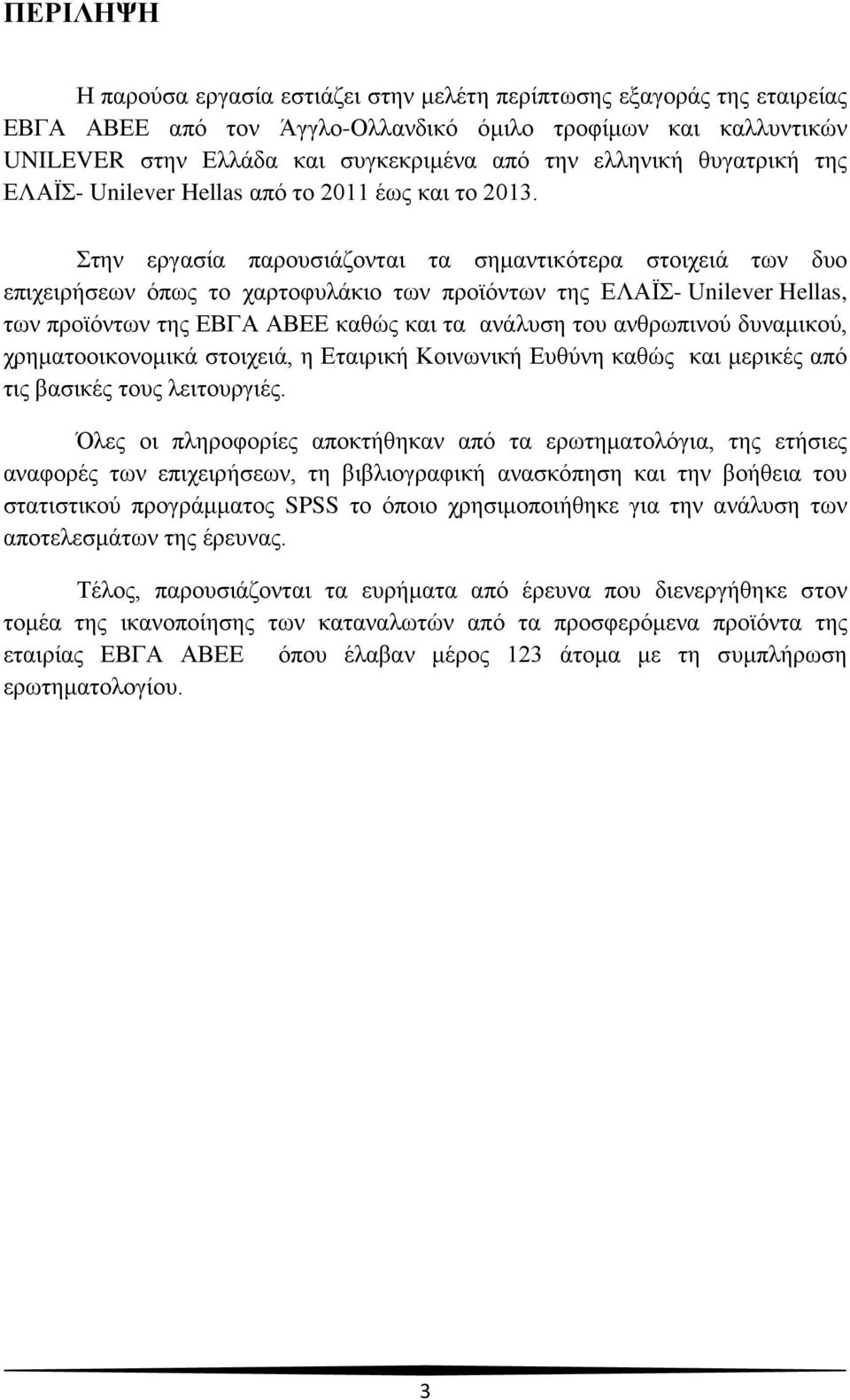 Στην εργασία παρουσιάζονται τα σημαντικότερα στοιχειά των δυο επιχειρήσεων όπως το χαρτοφυλάκιο των προϊόντων της ΕΛΑΪΣ- Unilever Hellas, των προϊόντων της ΕΒΓΑ ΑΒΕΕ καθώς και τα ανάλυση του
