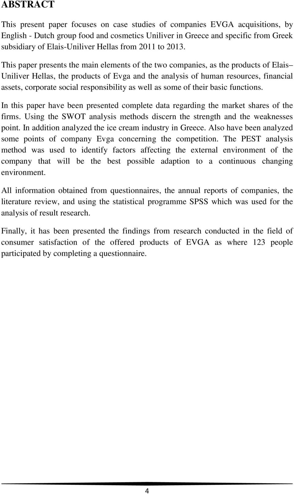 This paper presents the main elements of the two companies, as the products of Elais Uniliver Hellas, the products of Evga and the analysis of human resources, financial assets, corporate social