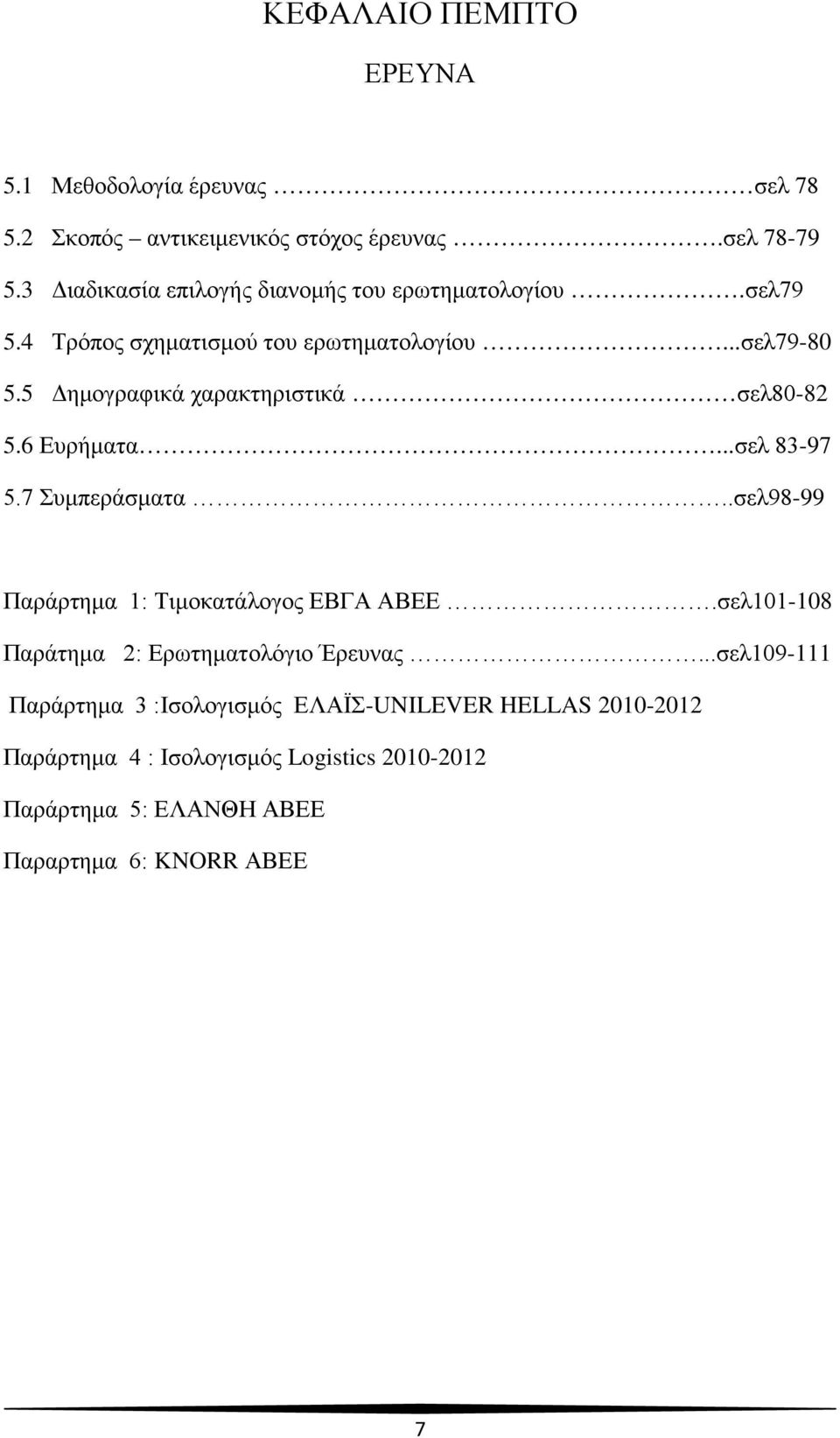 5 Δημογραφικά χαρακτηριστικά σελ80-82 5.6 Ευρήματα...σελ 83-97 5.7 Συμπεράσματα..σελ98-99 Παράρτημα 1: Τιμοκατάλογος ΕΒΓΑ ΑΒΕΕ.