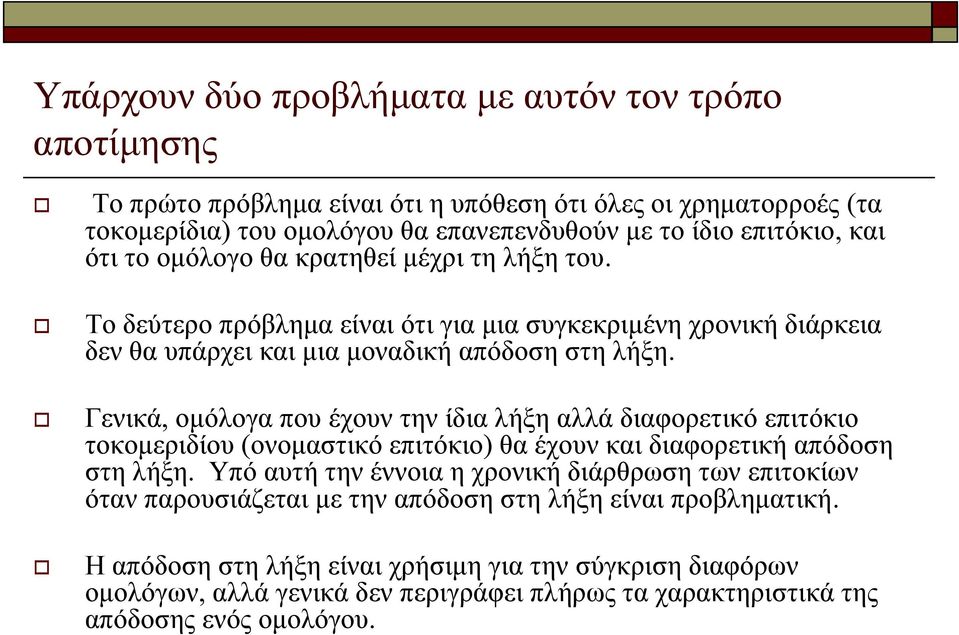 Γενικά, ομόλογα που έχουν την ίδια λήξη αλλά διαφορετικό επιτόκιο τοκομεριδίου (ονομαστικό επιτόκιο) θα έχουν και διαφορετική απόδοση στη λήξη.