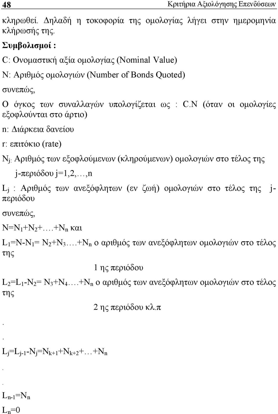 N (όταν οι ομολογίες εξοφλούνται στο άρτιο) n: Διάρκεια δανείου r: επιτόκιο (rate) N j: Αριθμός των εξοφλούμενων (κληρούμενων) ομολογιών στο τέλος της j-περιόδου j=1,2,,n L j : Αριθμός των
