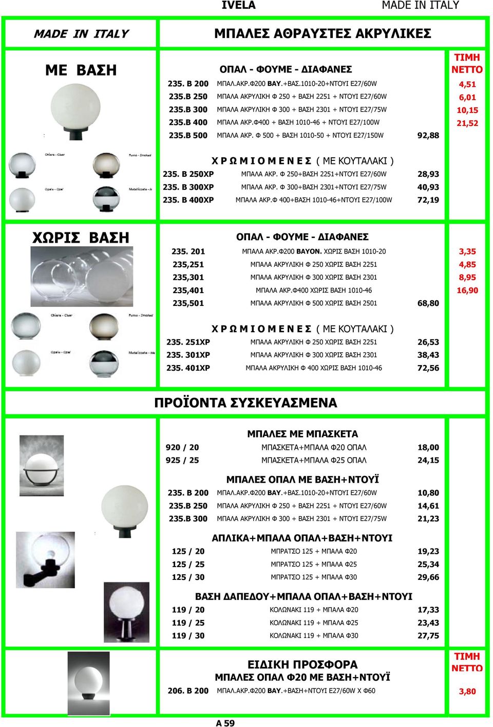 Φ 500 + ΒΑΣΗ 1010-50 + NTOYI Ε27/150W 92,88 TIMH NETTO Χ Ρ Ω Μ Ι Ο Μ Ε Ν Ε Σ ( ΜΕ ΚΟΥΤΑΛΑΚΙ ) 235. B 250ΧΡ ΜΠΑΛΑ ΑΚΡ. Φ 250+ΒΑΣΗ 2251+NTOYI Ε27/60W 28,93 235. B 300ΧΡ ΜΠΑΛΑ ΑΚΡ.