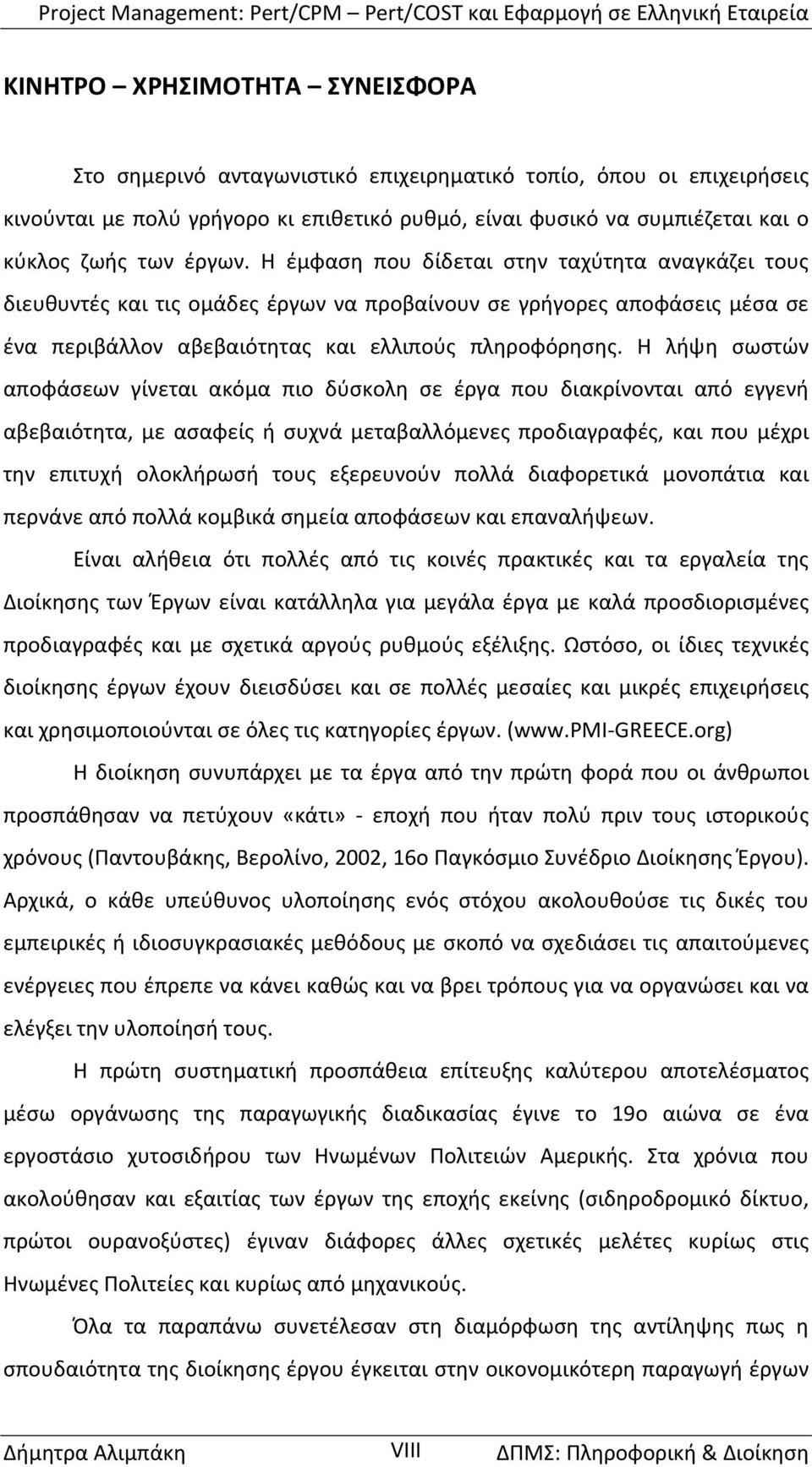 Η λήψη σωστών αποφάσεων γίνεται ακόμα πιο δύσκολη σε έργα που διακρίνονται από εγγενή αβεβαιότητα, με ασαφείς ή συχνά μεταβαλλόμενες προδιαγραφές, και που μέχρι την επιτυχή ολοκλήρωσή τους εξερευνούν