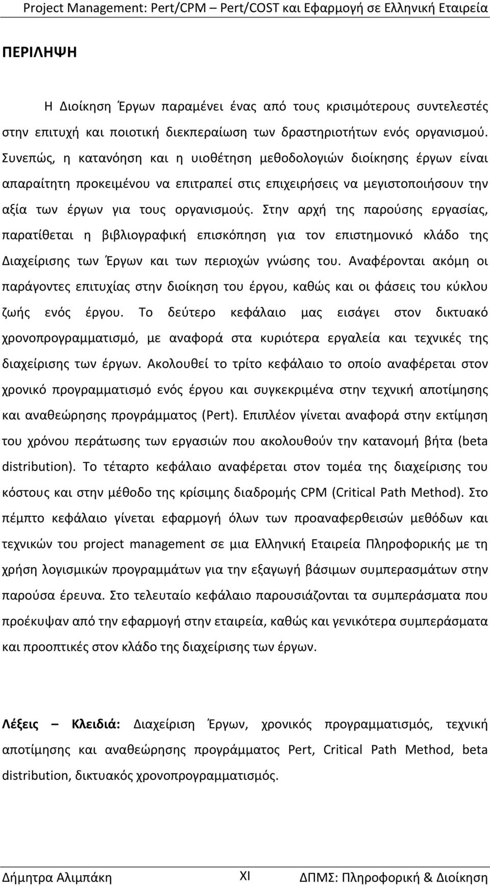 Στην αρχή της παρούσης εργασίας, παρατίθεται η βιβλιογραφική επισκόπηση για τον επιστημονικό κλάδο της Διαχείρισης των Έργων και των περιοχών γνώσης του.