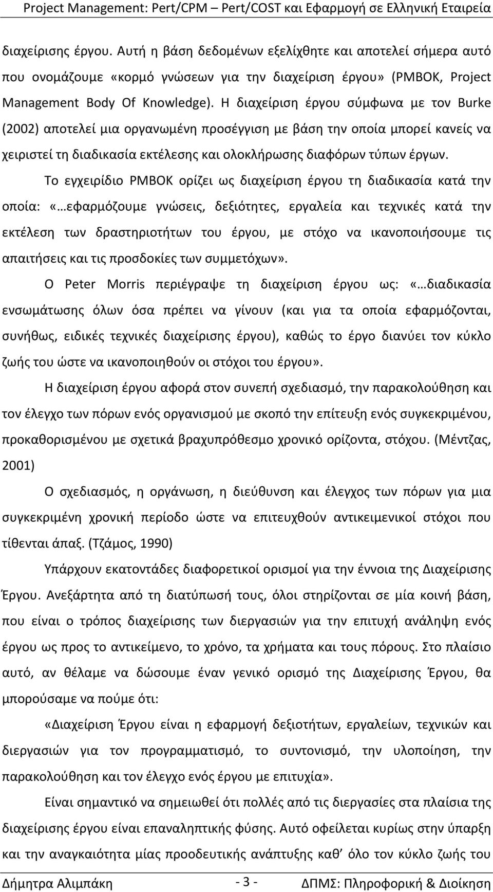 Το εγχειρίδιο PMBOK ορίζει ως διαχείριση έργου τη διαδικασία κατά την οποία: «εφαρμόζουμε γνώσεις, δεξιότητες, εργαλεία και τεχνικές κατά την εκτέλεση των δραστηριοτήτων του έργου, με στόχο να