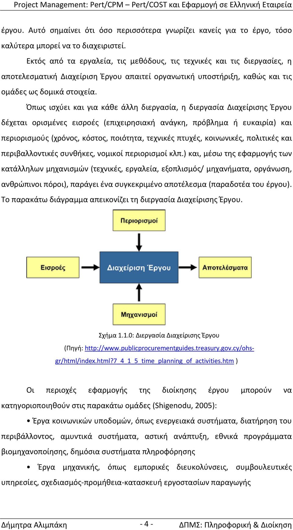 Όπως ισχύει και για κάθε άλλη διεργασία, η διεργασία Διαχείρισης Έργου δέχεται ορισμένες εισροές (επιχειρησιακή ανάγκη, πρόβλημα ή ευκαιρία) και περιορισμούς (χρόνος, κόστος, ποιότητα, τεχνικές