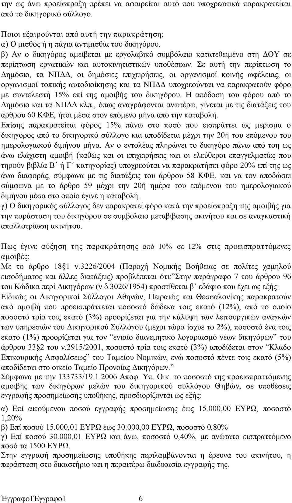 Σε αυτή την περίπτωση το Δημόσιο, τα ΝΠΔΔ, οι δημόσιες επιχειρήσεις, οι οργανισμοί κοινής ωφέλειας, οι οργανισμοί τοπικής αυτοδιοίκησης και τα ΝΠΔΔ υποχρεούνται να παρακρατούν φόρο με συντελεστή 15%