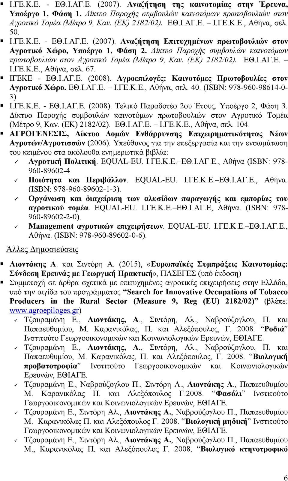 Δίκτυο Παροχής συμβουλών καινοτόμων πρωτοβουλιών στον Αγροτικό Τομέα (Μέτρο 9, Καν. (ΕΚ) 2182/02). ΕΘ.Ι.ΑΓ.Ε. Ι.ΓΕ.Κ.Ε., Αθήνα, σελ. 67. ΙΓΕΚΕ - ΕΘ.Ι.ΑΓ.Ε. (2008).