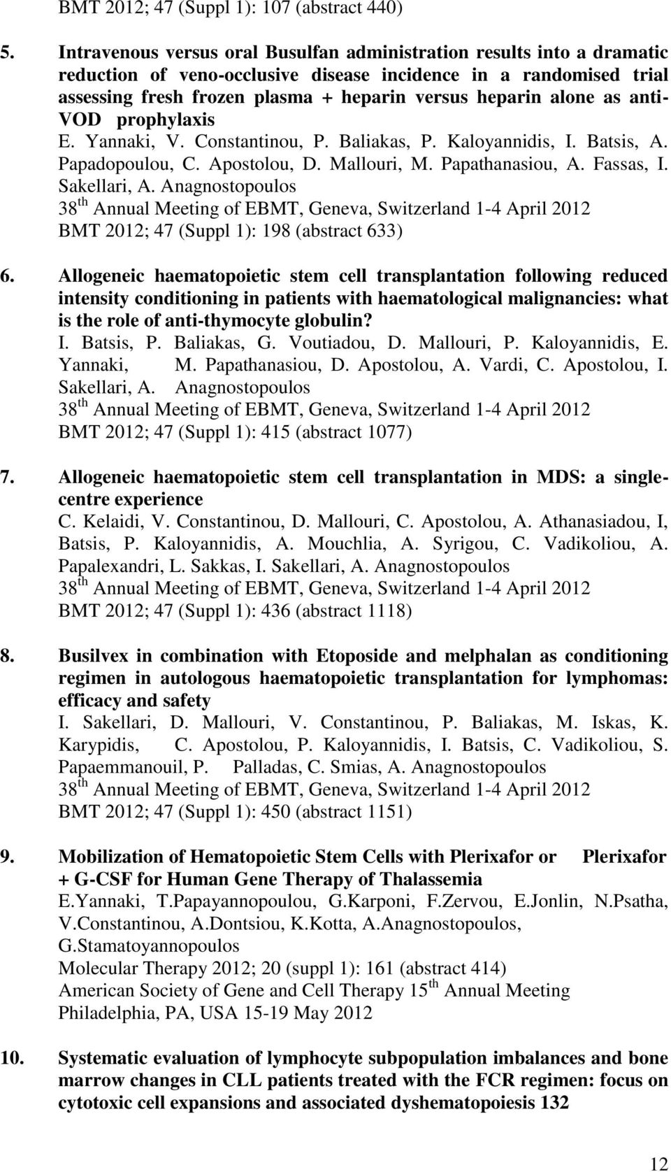alone as anti- VOD prophylaxis E. Yannaki, V. Constantinou, P. Baliakas, P. Kaloyannidis, I. Batsis, A. Papadopoulou, C. Apostolou, D. Mallouri, M. Papathanasiou, A. Fassas, I. Sakellari, A.