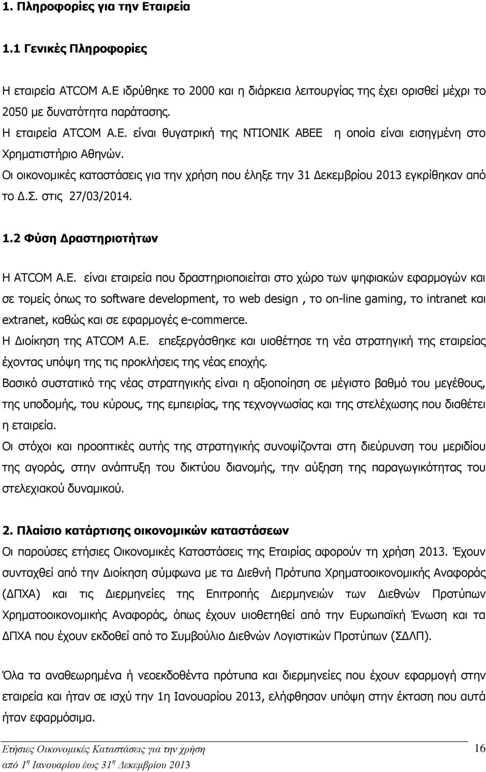 είναι εταιρεία που δραστηριοποιείται στο χώρο των ψηφιακών εφαρμογών και σε τομείς όπως το software development, το web design, το on-line gaming, το intranet και extranet, καθώς και σε εφαρμογές
